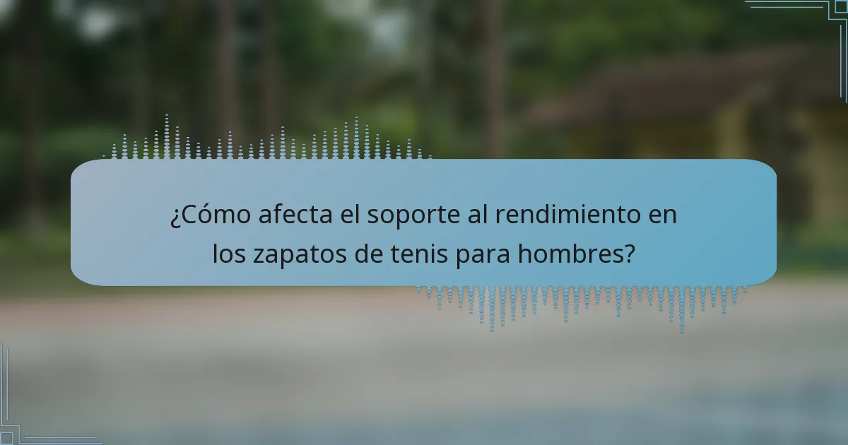 ¿Cómo afecta el soporte al rendimiento en los zapatos de tenis para hombres?