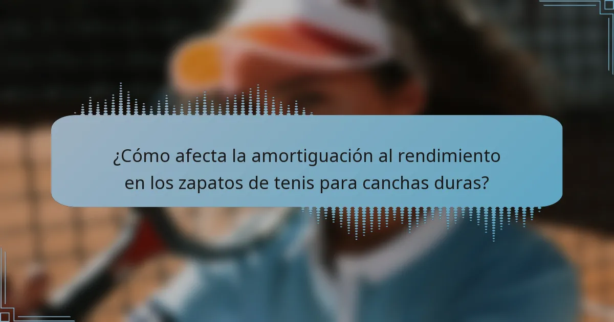 ¿Cómo afecta la amortiguación al rendimiento en los zapatos de tenis para canchas duras?
