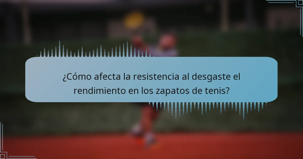 ¿Cómo afecta la resistencia al desgaste el rendimiento en los zapatos de tenis?