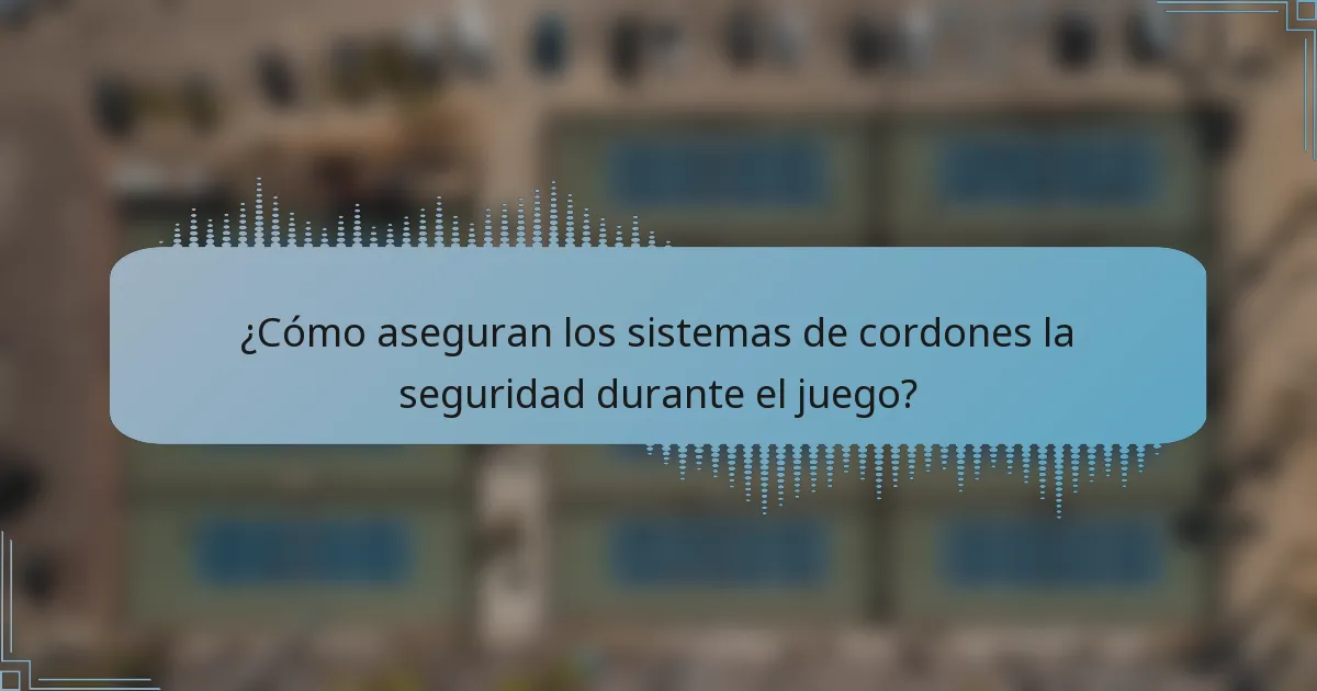 ¿Cómo aseguran los sistemas de cordones la seguridad durante el juego?