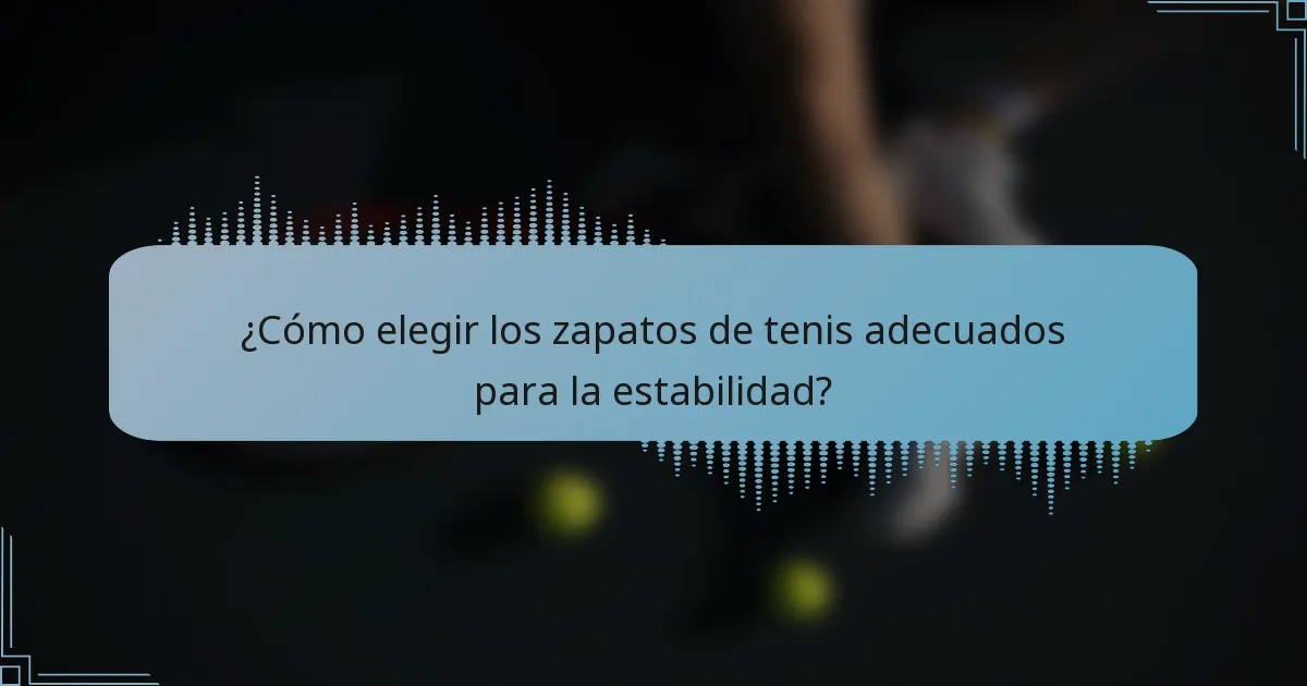 ¿Cómo elegir los zapatos de tenis adecuados para la estabilidad?