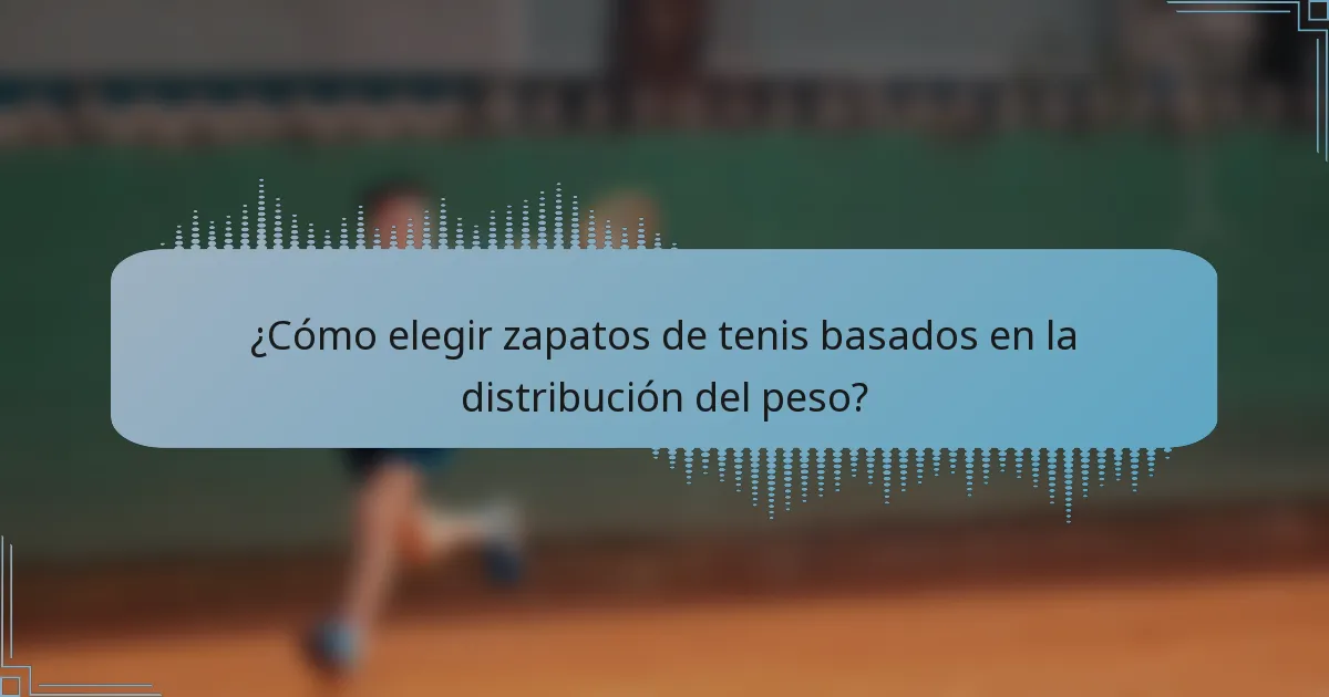 ¿Cómo elegir zapatos de tenis basados en la distribución del peso?
