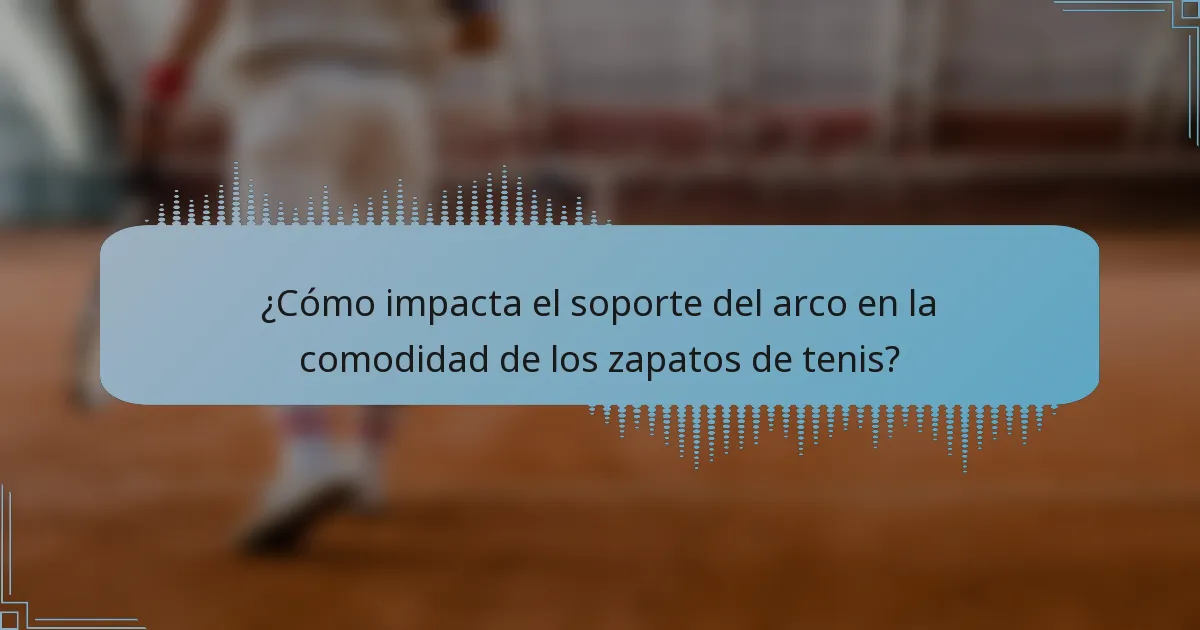 ¿Cómo impacta el soporte del arco en la comodidad de los zapatos de tenis?
