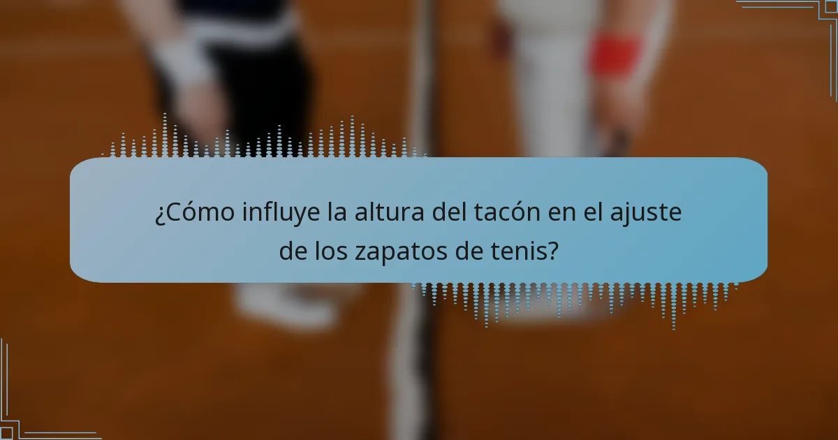 ¿Cómo influye la altura del tacón en el ajuste de los zapatos de tenis?