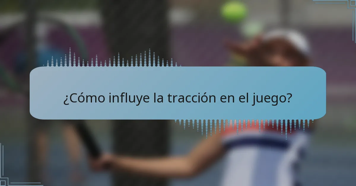 ¿Cómo influye la tracción en el juego?