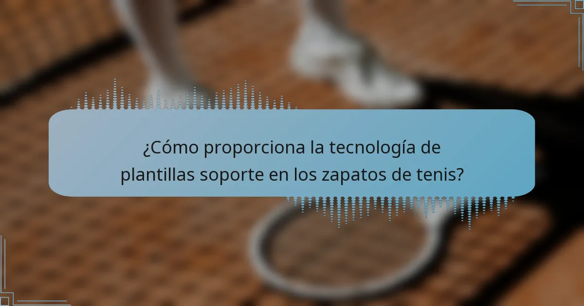 ¿Cómo proporciona la tecnología de plantillas soporte en los zapatos de tenis?