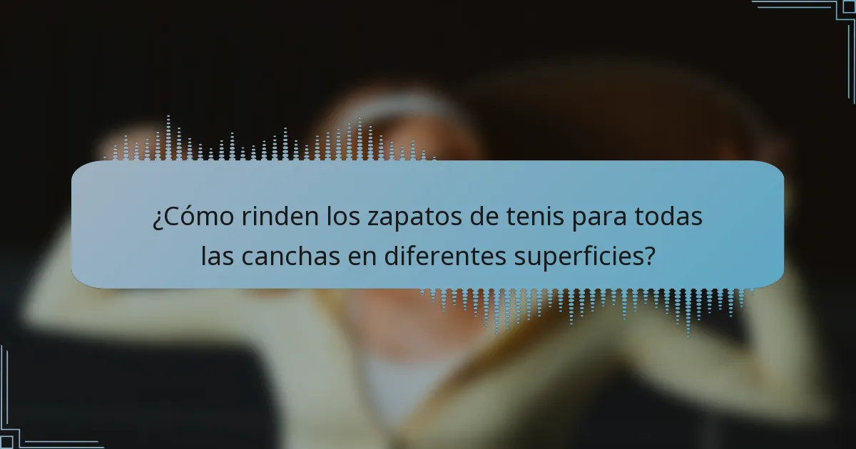 ¿Cómo rinden los zapatos de tenis para todas las canchas en diferentes superficies?