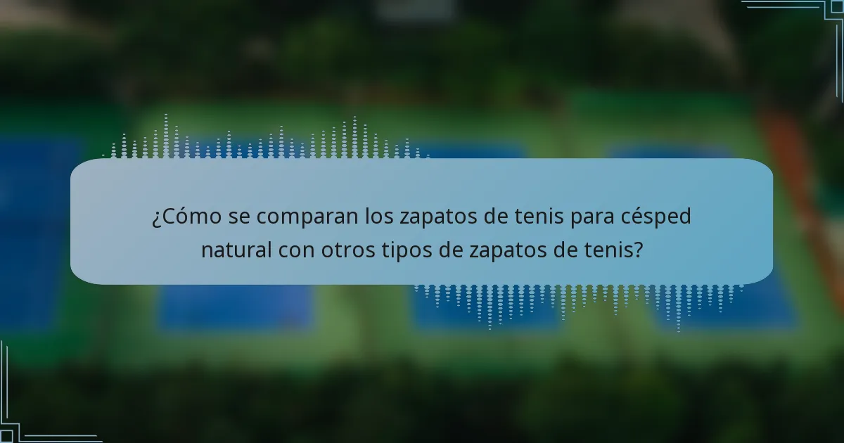 ¿Cómo se comparan los zapatos de tenis para césped natural con otros tipos de zapatos de tenis?