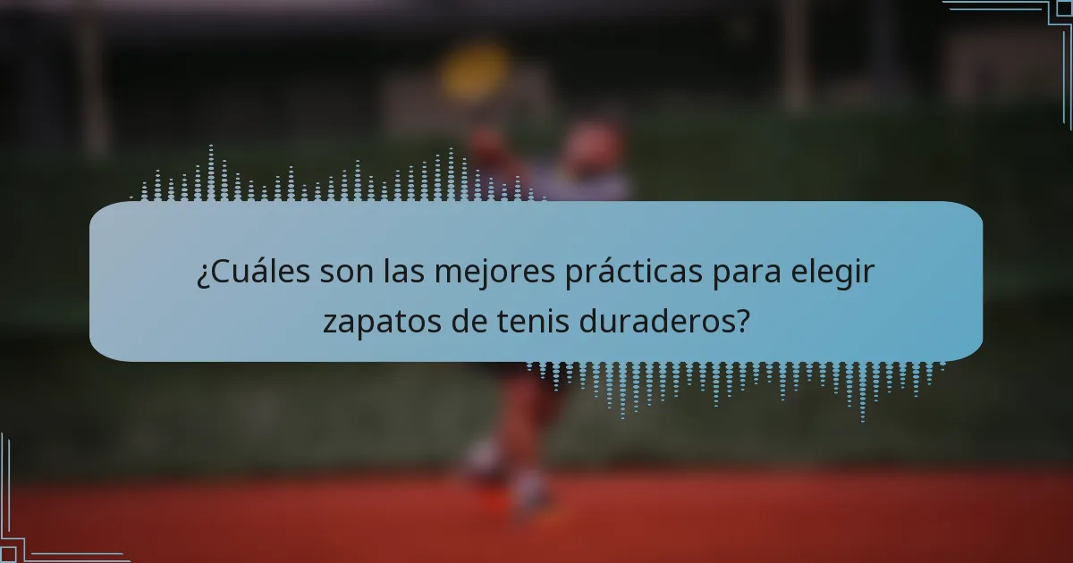 ¿Cuáles son las mejores prácticas para elegir zapatos de tenis duraderos?