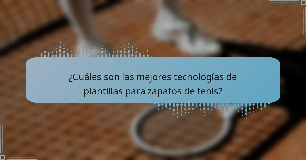 ¿Cuáles son las mejores tecnologías de plantillas para zapatos de tenis?