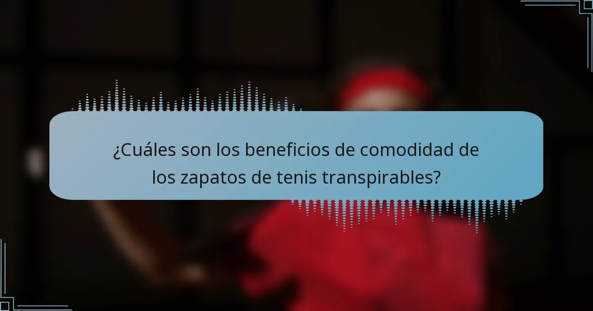 ¿Cuáles son los beneficios de comodidad de los zapatos de tenis transpirables?