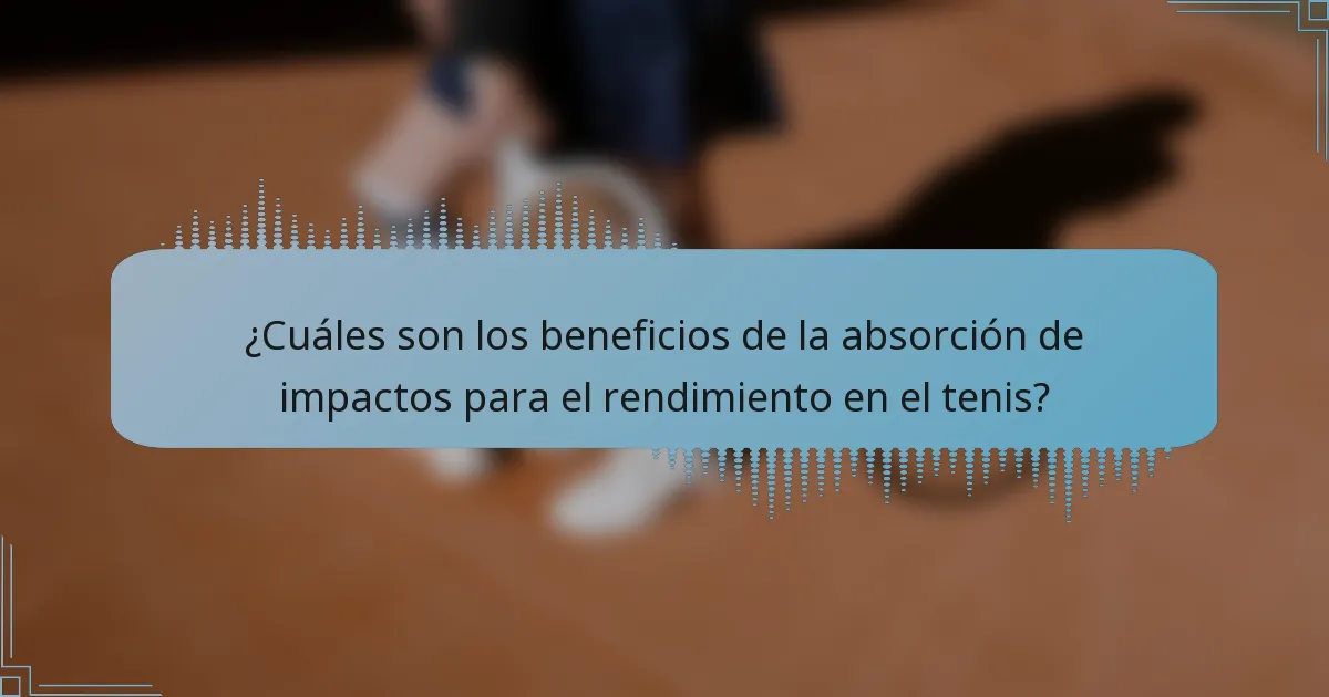 ¿Cuáles son los beneficios de la absorción de impactos para el rendimiento en el tenis?