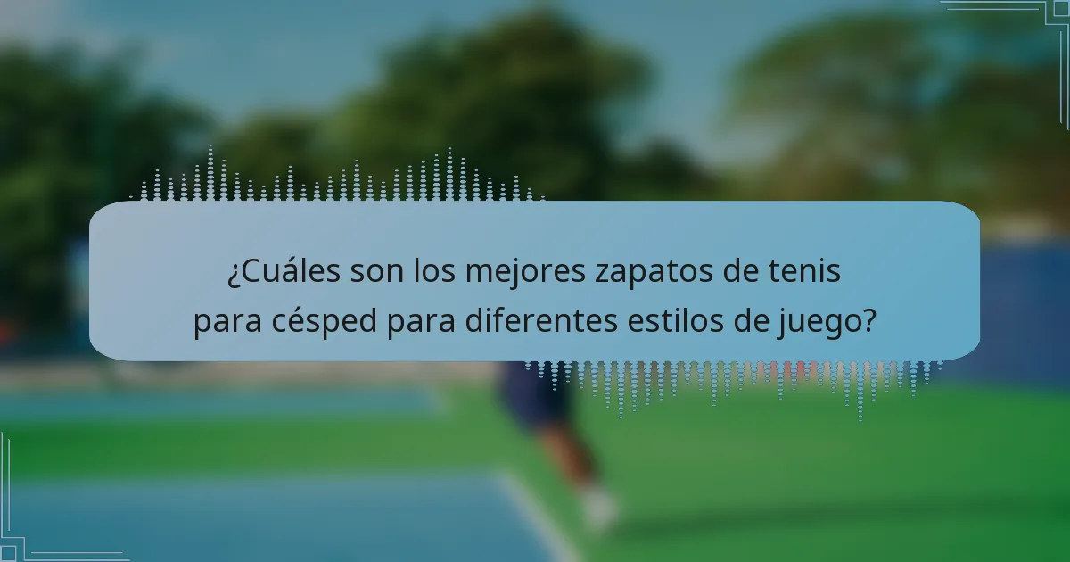 ¿Cuáles son los mejores zapatos de tenis para césped para diferentes estilos de juego?