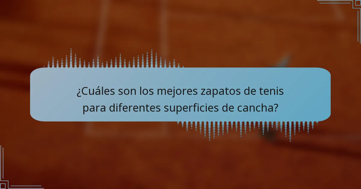 ¿Cuáles son los mejores zapatos de tenis para diferentes superficies de cancha?