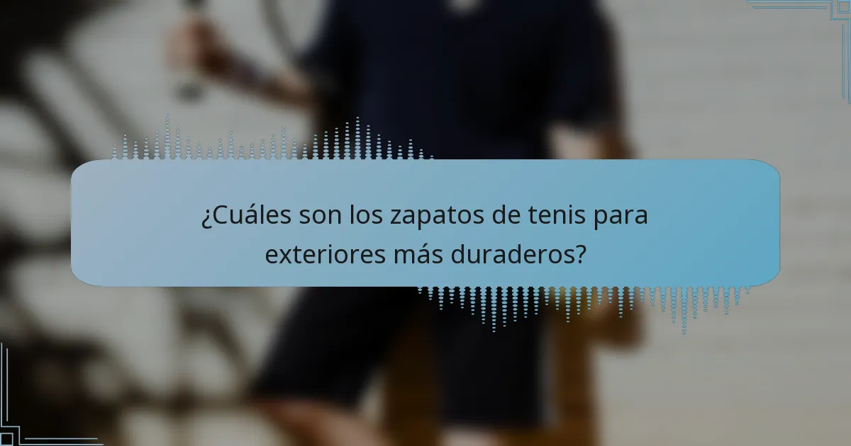 ¿Cuáles son los zapatos de tenis para exteriores más duraderos?
