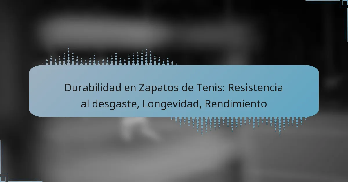 Durabilidad en Zapatos de Tenis: Resistencia al desgaste, Longevidad, Rendimiento