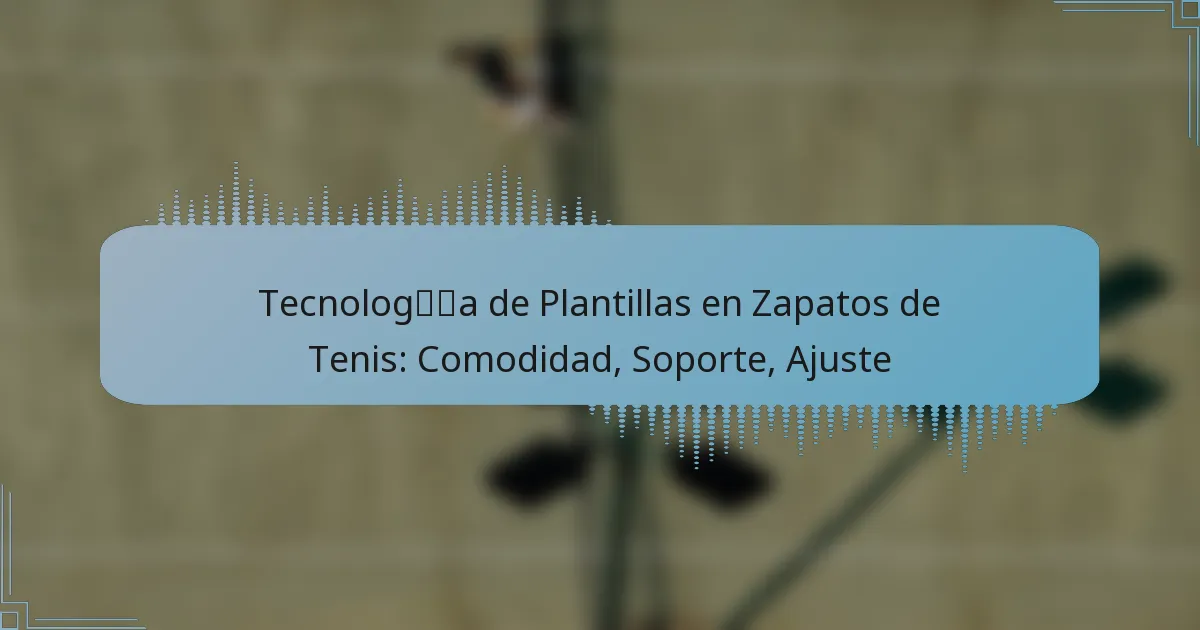 Tecnología de Plantillas en Zapatos de Tenis: Comodidad, Soporte, Ajuste