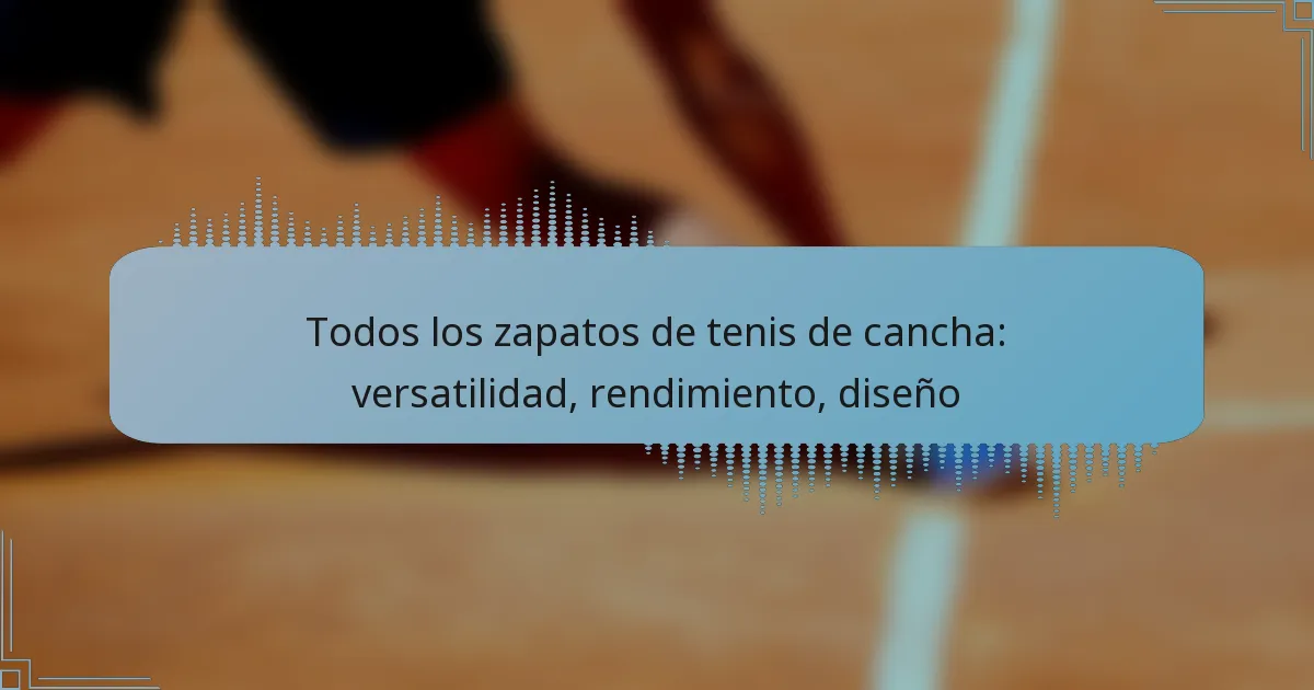 Todos los zapatos de tenis de cancha: versatilidad, rendimiento, diseño
