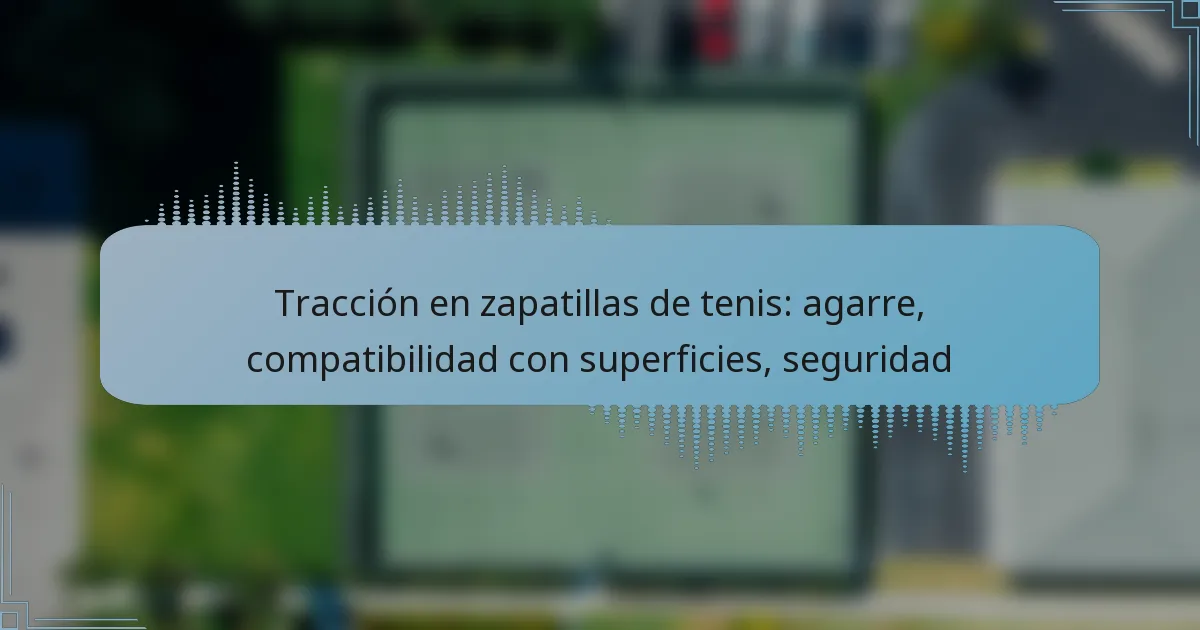 Tracción en zapatillas de tenis: agarre, compatibilidad con superficies, seguridad
