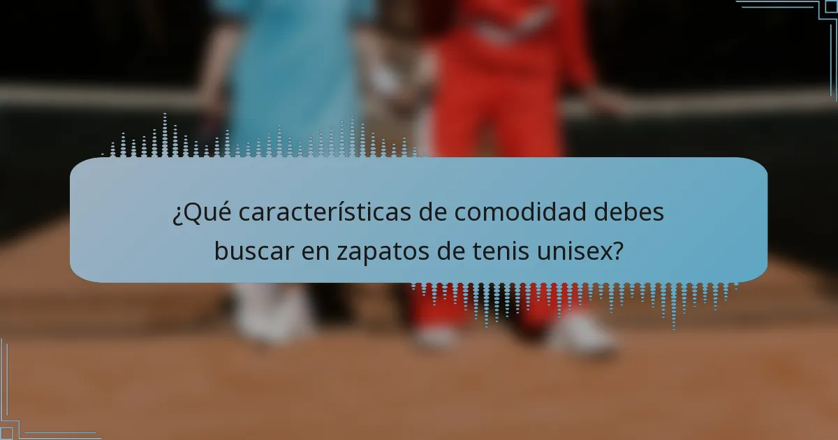 ¿Qué características de comodidad debes buscar en zapatos de tenis unisex?