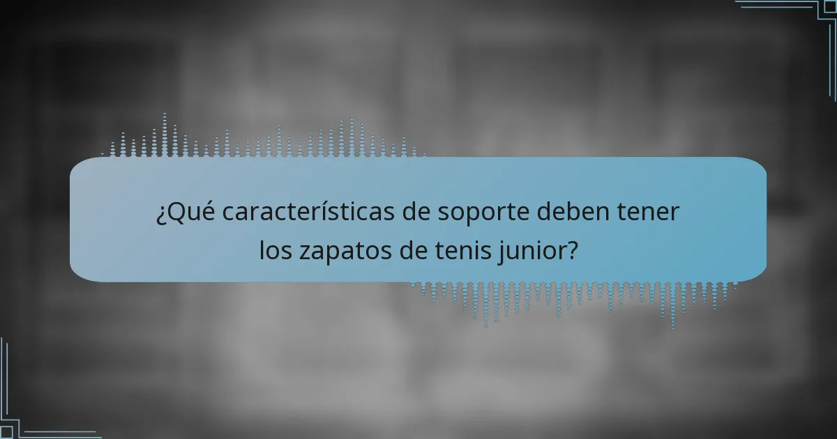 ¿Qué características de soporte deben tener los zapatos de tenis junior?