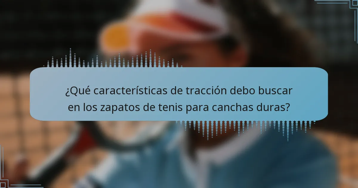 ¿Qué características de tracción debo buscar en los zapatos de tenis para canchas duras?