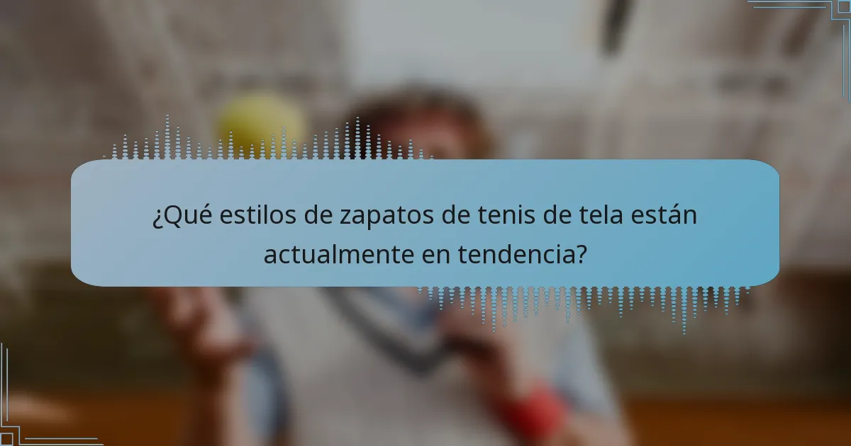 ¿Qué estilos de zapatos de tenis de tela están actualmente en tendencia?