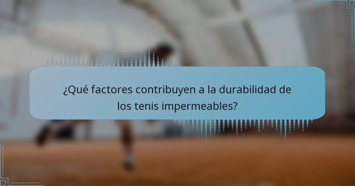¿Qué factores contribuyen a la durabilidad de los tenis impermeables?