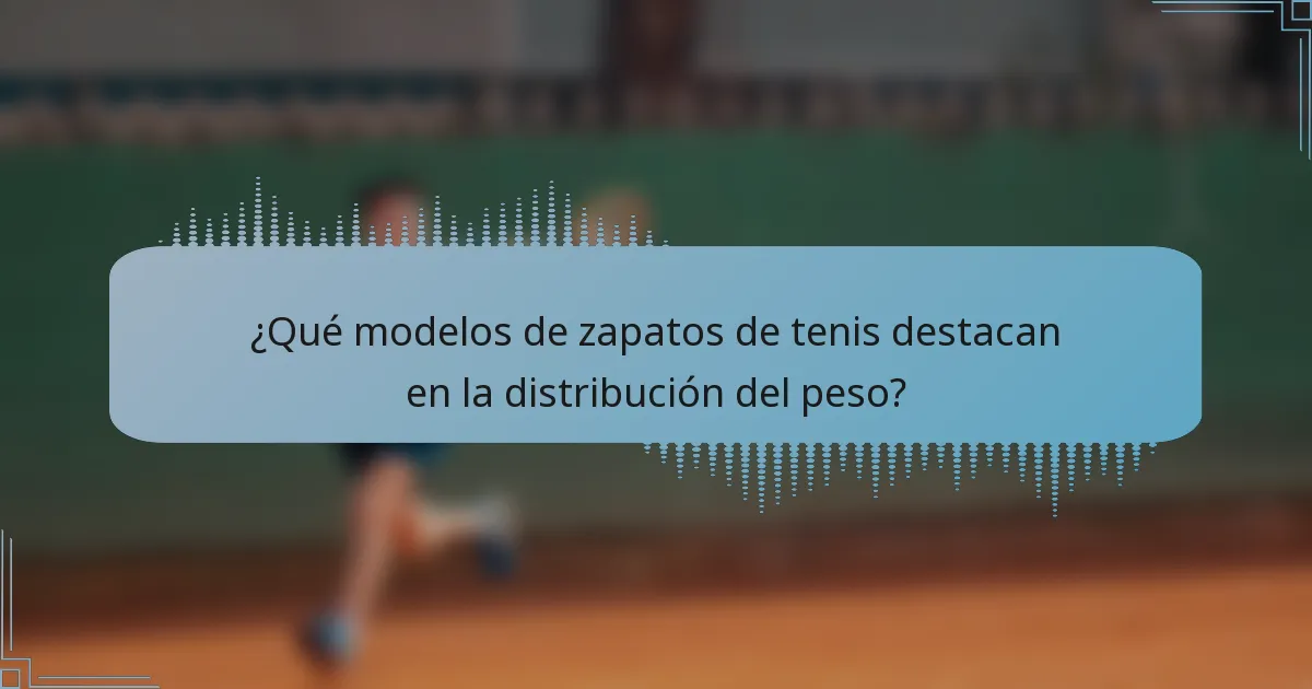 ¿Qué modelos de zapatos de tenis destacan en la distribución del peso?