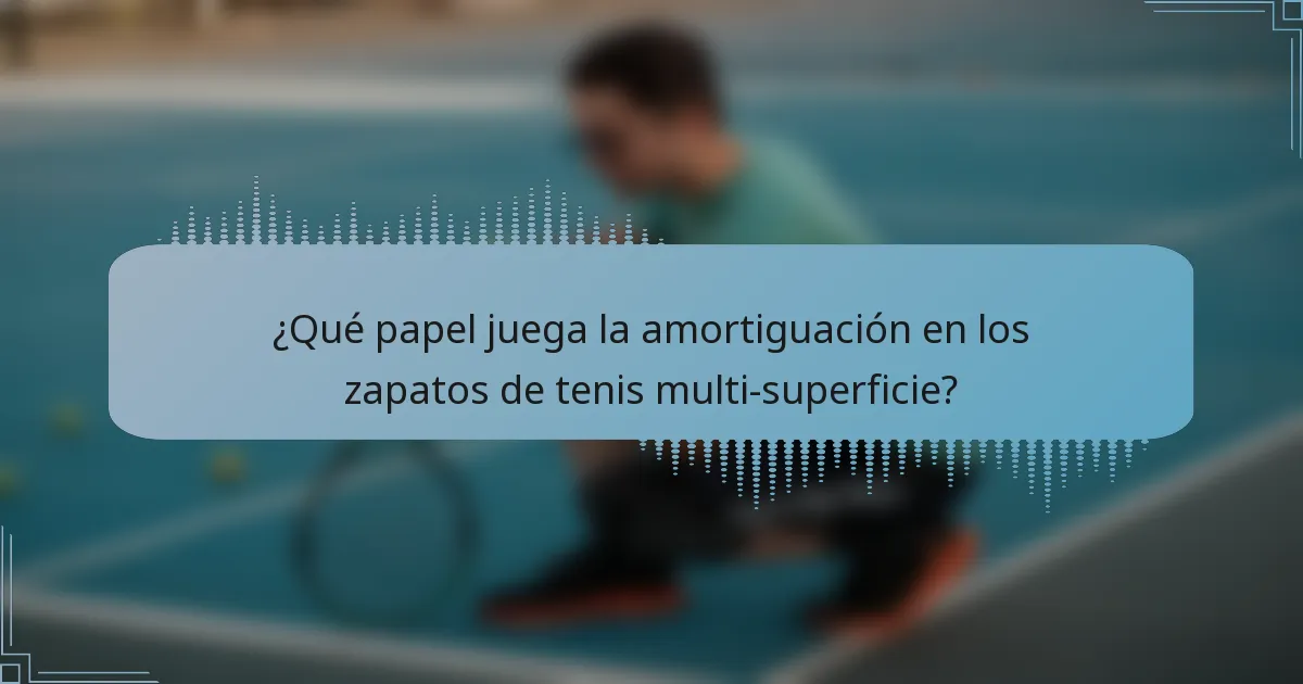 ¿Qué papel juega la amortiguación en los zapatos de tenis multi-superficie?