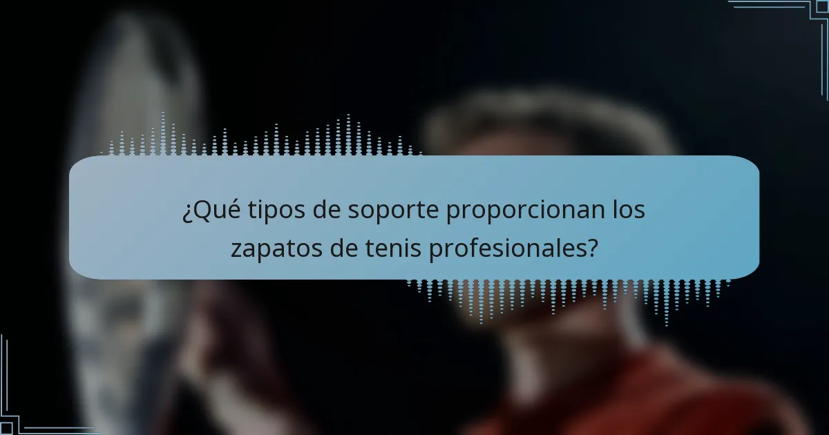 ¿Qué tipos de soporte proporcionan los zapatos de tenis profesionales?
