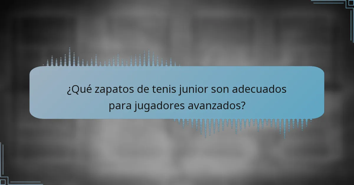 ¿Qué zapatos de tenis junior son adecuados para jugadores avanzados?